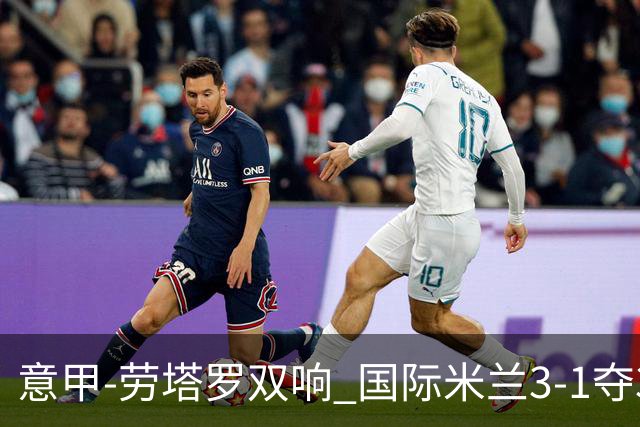 意甲-劳塔罗双响 国际米兰3-1夺3连胜紧追榜首